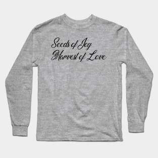 Seeds of Joy. Harvest of Love. Long Sleeve T-Shirt